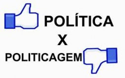 POLÍTICA SIM, POLITICAGEM NÃO